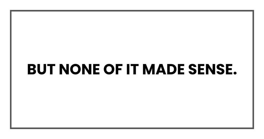 But none of it made sense. But none of it made sense.