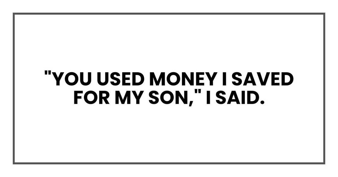 "You used money I saved for my son," I said.