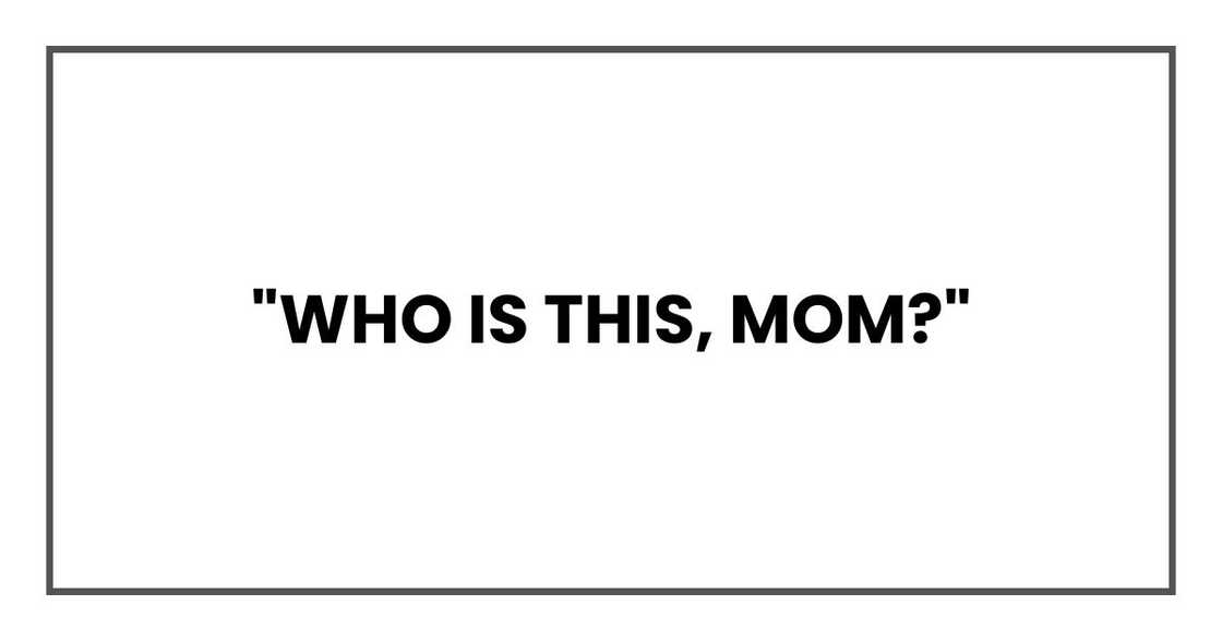 "Who is this, Mom?"