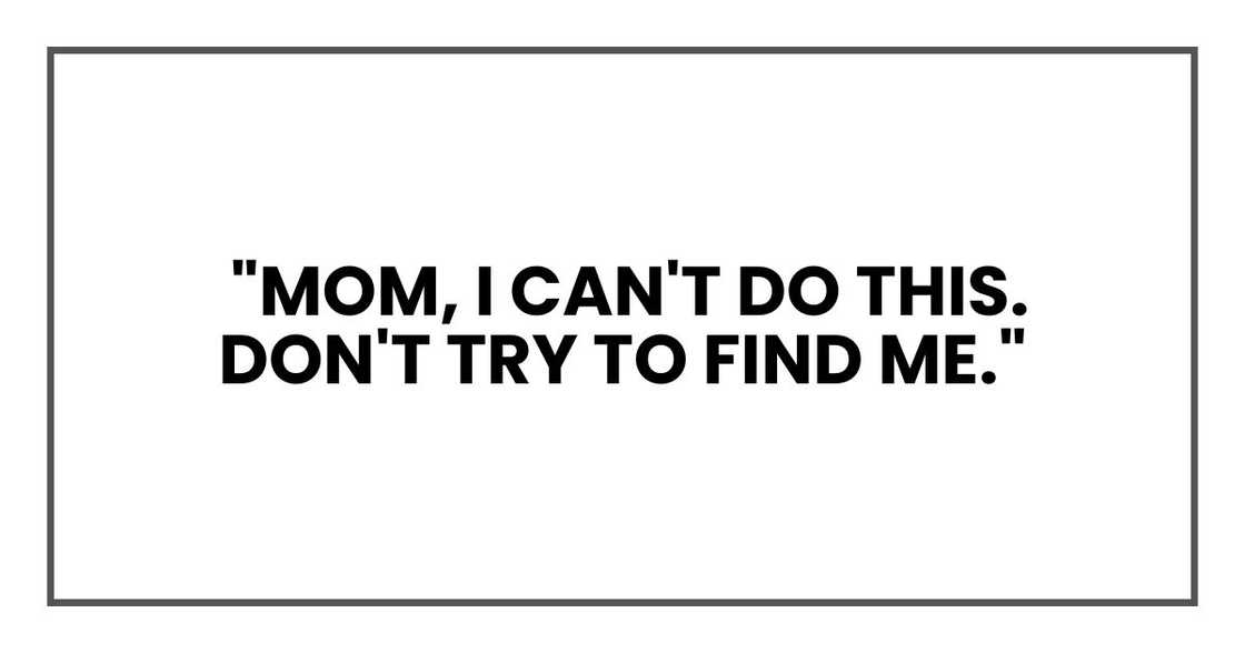 "Mom, I can't do this. Don't try to find me."