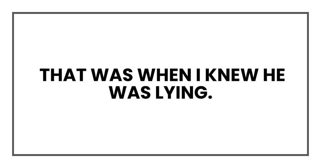 That was when I knew he was lying.