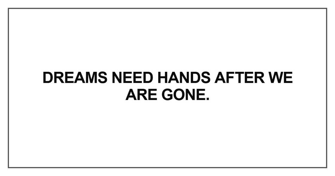 Dreams need hands after we are gone Dreams need hands after we are gone