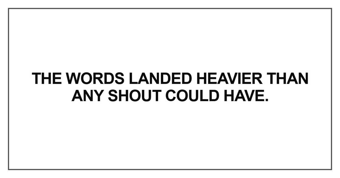 The words landed heavier than any shout could have