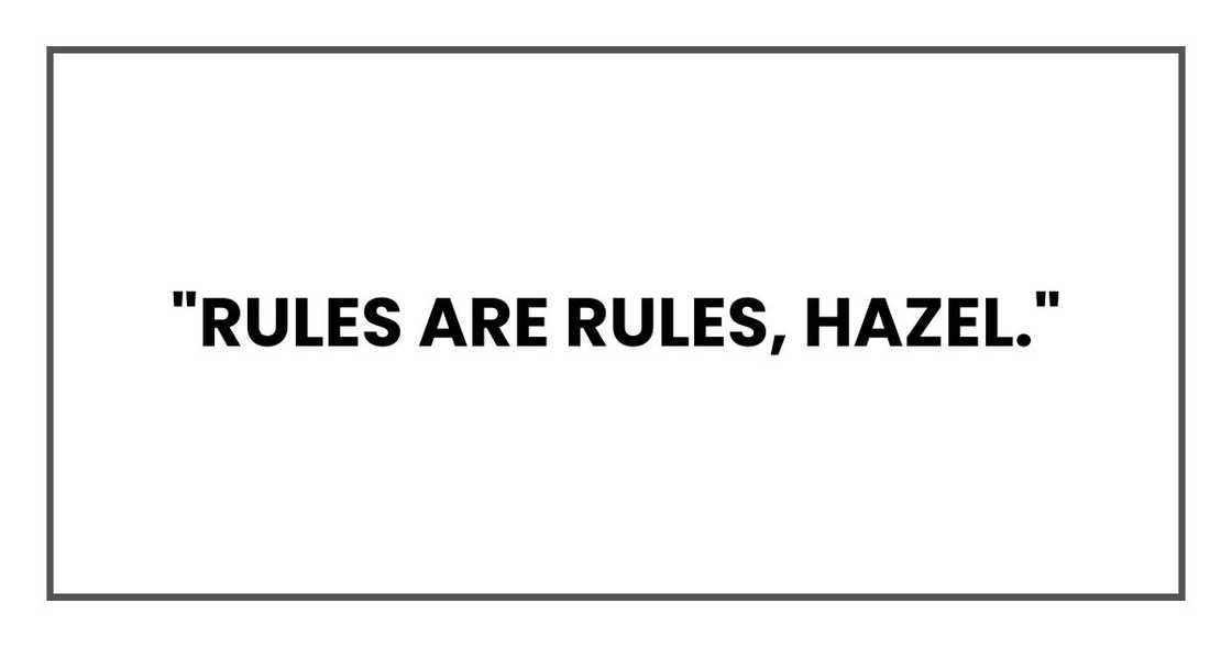 "Rules are rules, Hazel."