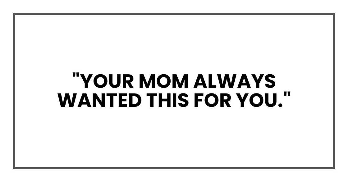 "Your mom always wanted this for you,"