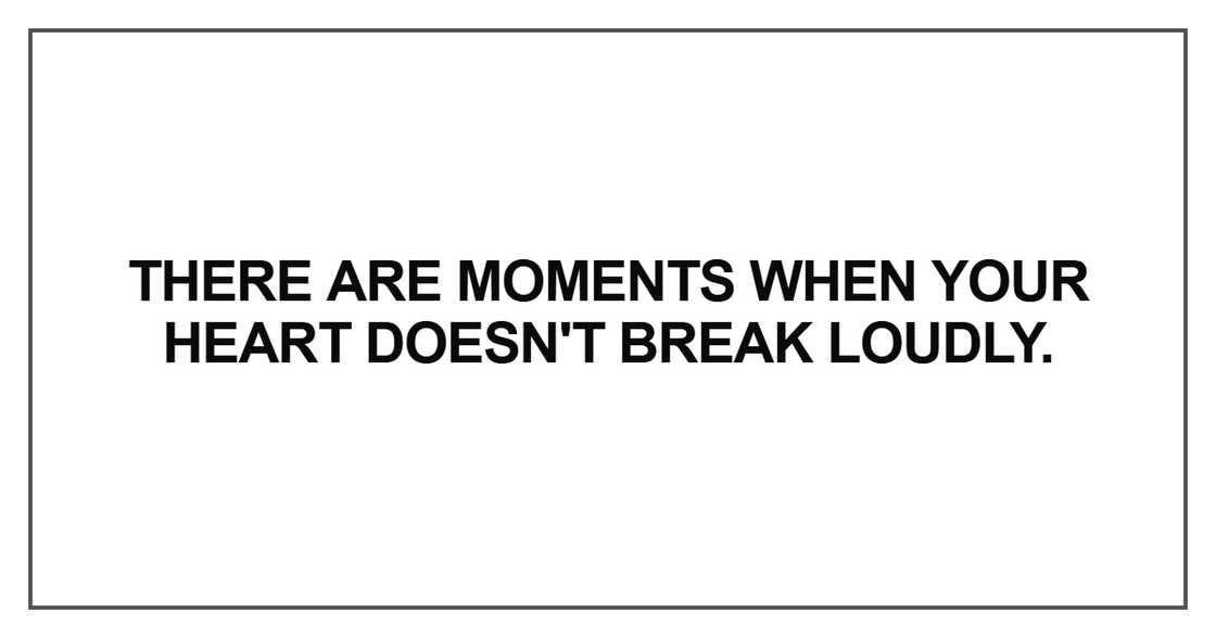 There are moments when your heart doesn't break loudly