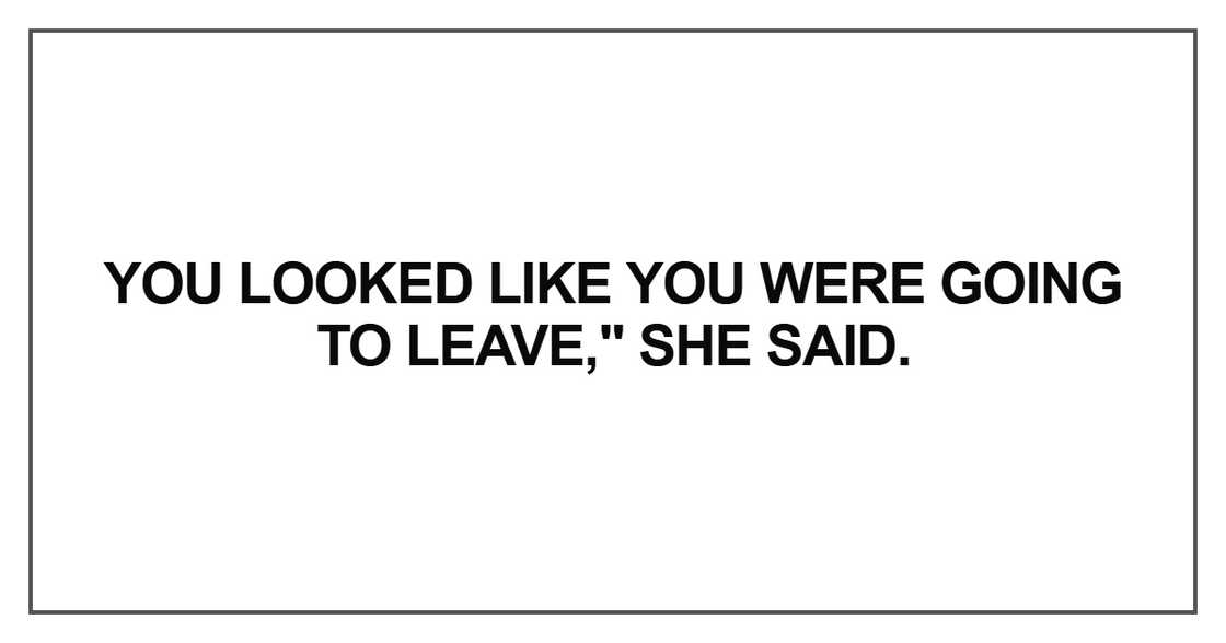 You looked like you were going to leave You looked like you were going to leave