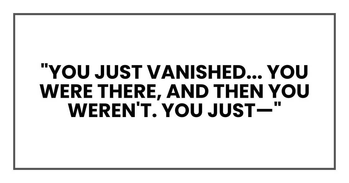 "You just vanished, Ryan. One day you were there, and then you weren't. You just—" My voice cracked