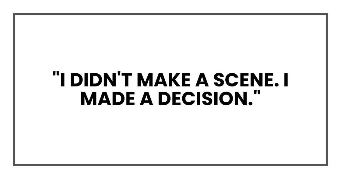 "I didn't make a scene," he said. "I made a decision." "I didn't make a scene," he said. "I made a decision."