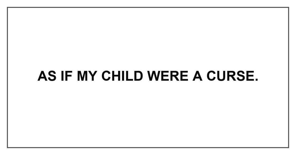 As if my child were a curse.