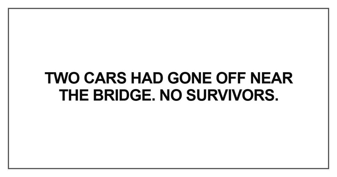 Two cars had gone off near the bridge. No survivors Two cars had gone off near the bridge. No survivors