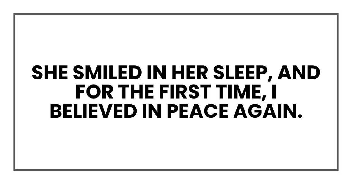 She smiled in her sleep, and for the first time, I believed in peace again.