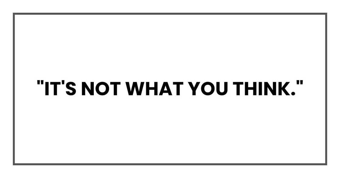 "It's not what you think,"