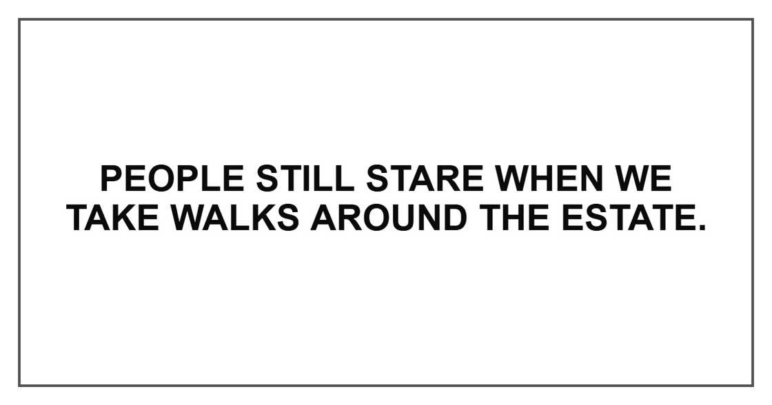 People still stare when we take walks around the estate.