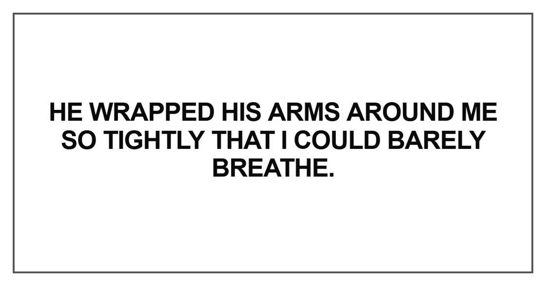 He wrapped his arms around me He wrapped his arms around me