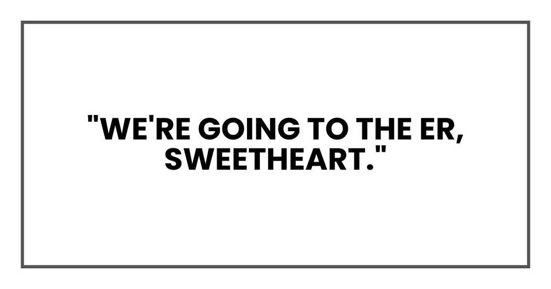 "We're going to the ER, sweetheart." "We're going to the ER, sweetheart."