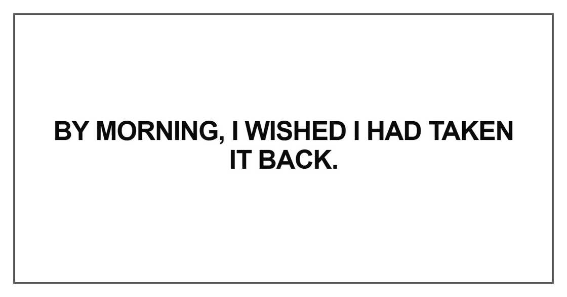 By morning, I wished I had taken it back By morning, I wished I had taken it back
