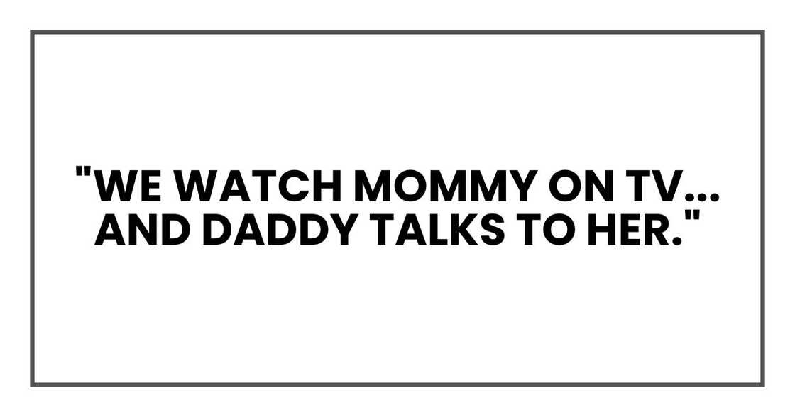 "We watch Mommy on TV... And Daddy talks to her."