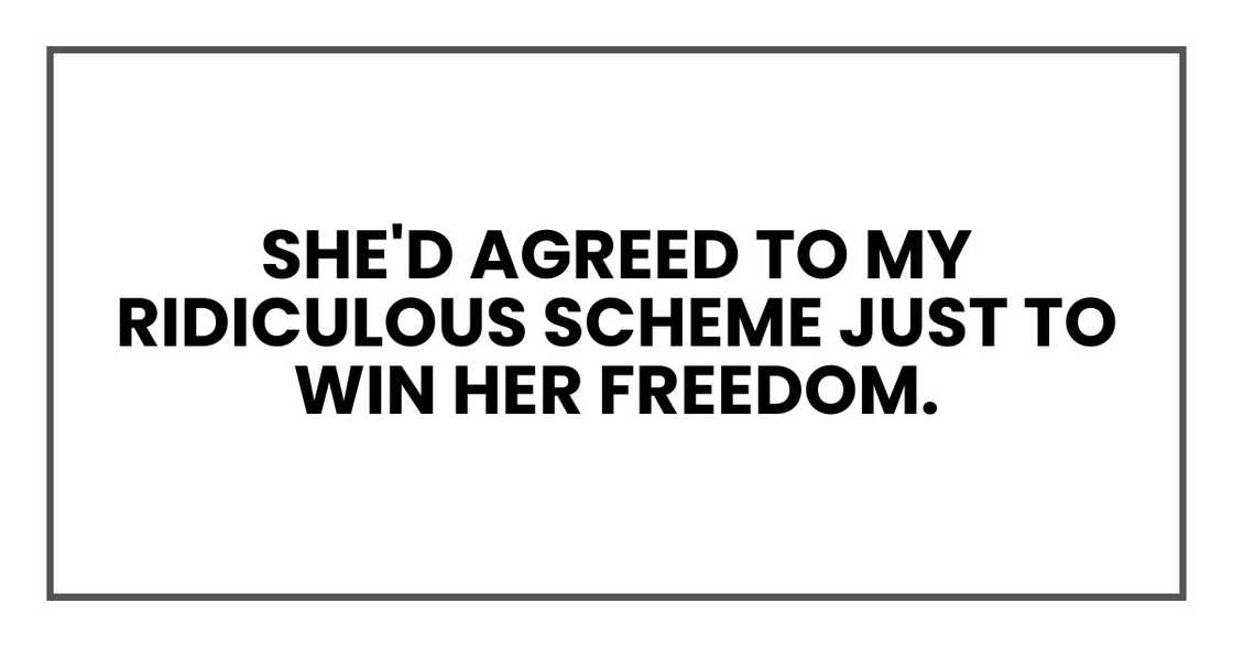 She'd agreed to my ridiculous scheme just to win her freedom.