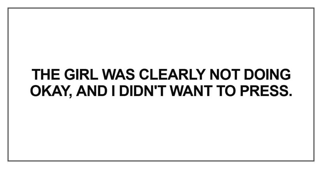 The girl was clearly not doing okay The girl was clearly not doing okay