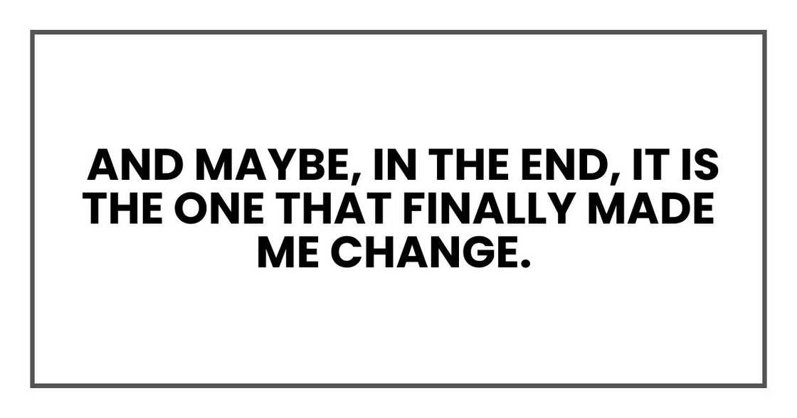 And maybe, in the end, it is the one that finally made me change. And maybe, in the end, it is the one that finally made me change.