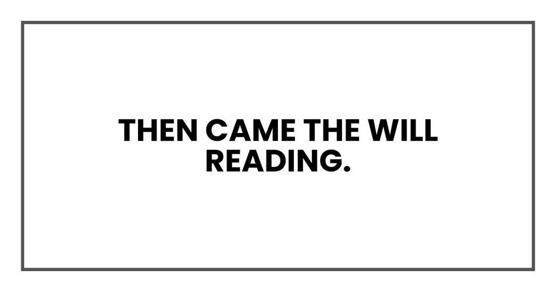 Then came the will reading. Then came the will reading.