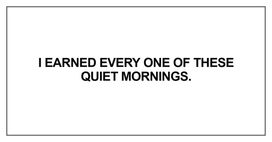 I earned every one of these quiet mornings