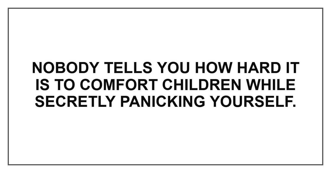 Nobody tells you how hard it is to comfort children while secretly panicking yourself.