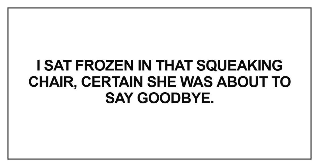 I sat frozen in that squeaking chair