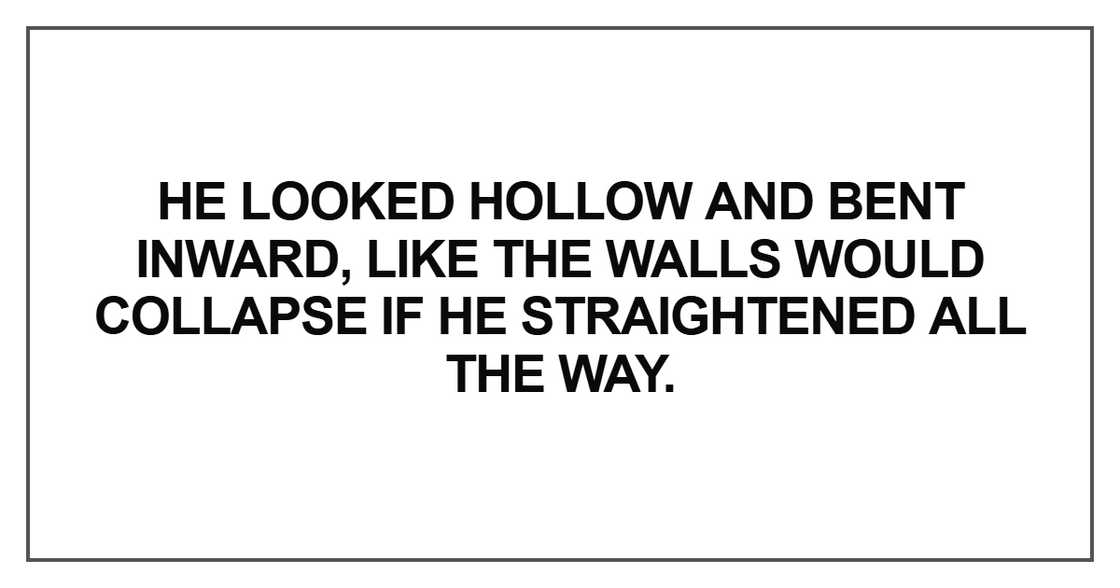 He looked hollow and bent inward He looked hollow and bent inward