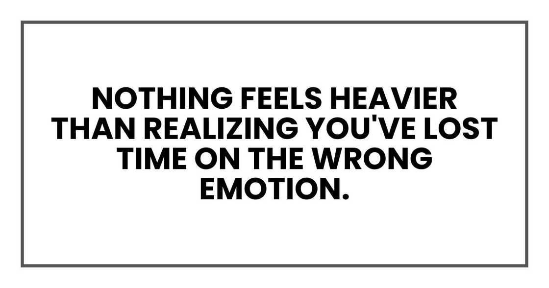 Nothing feels heavier than realizing you've lost time on the wrong emotion.