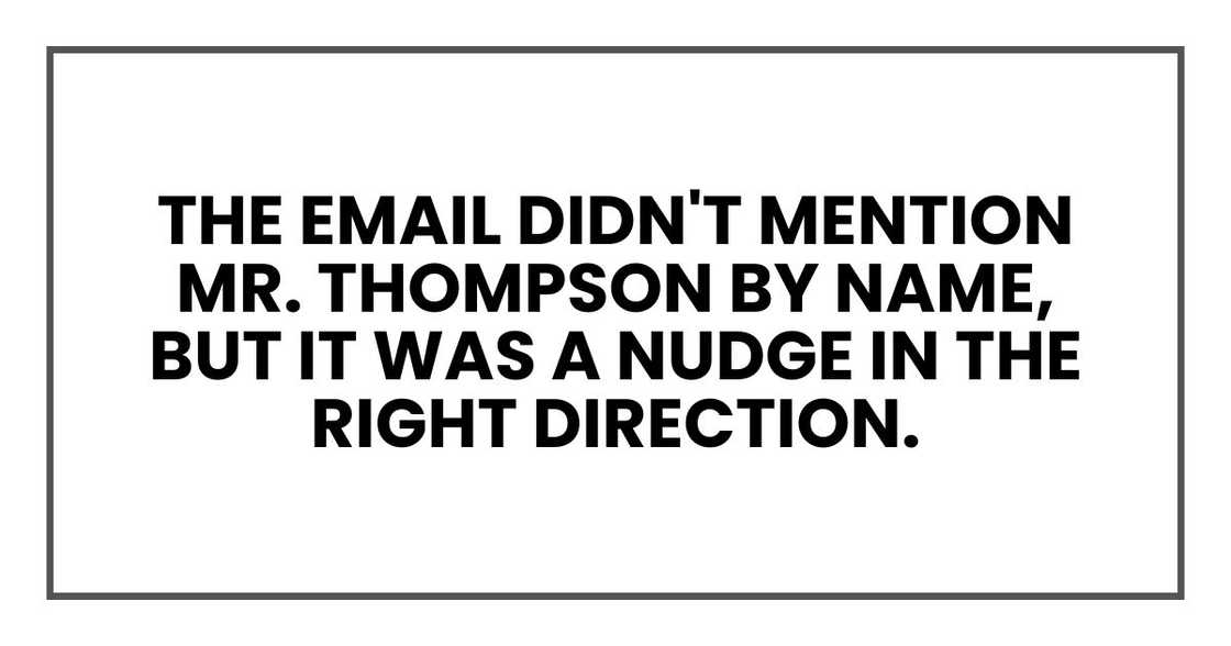 The email didn't mention Mr. Thompson by name, but it was a nudge in the right direction. The email didn't mention Mr. Thompson by name, but it was a nudge in the right direction.