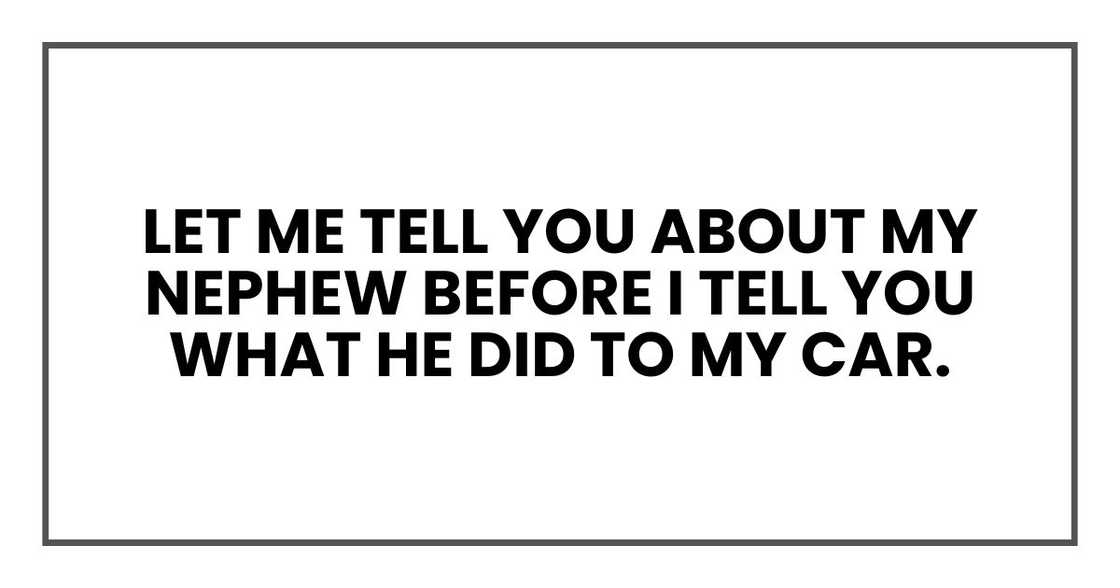Let me tell you about my nephew, Jeremy, before I tell you what he did to my car. Let me tell you about my nephew, Jeremy, before I tell you what he did to my car.
