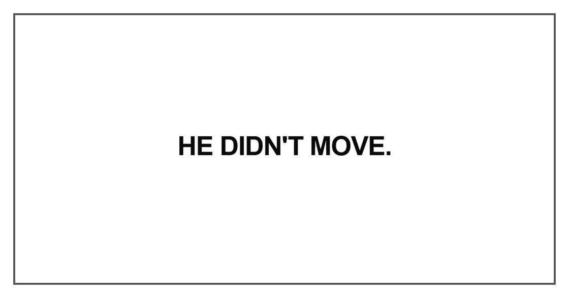 He didn't move He didn't move