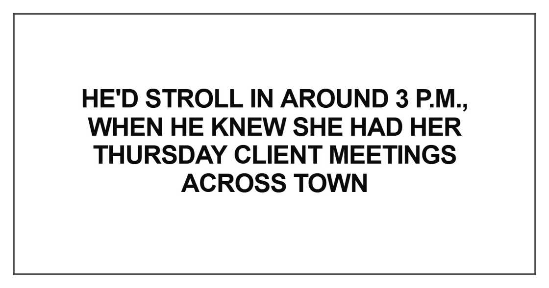 He'd stroll in around 3 p.m.