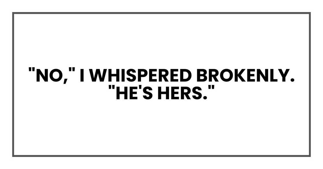 "No," I whispered brokenly. "He's hers." "No," I whispered brokenly. "He's hers."