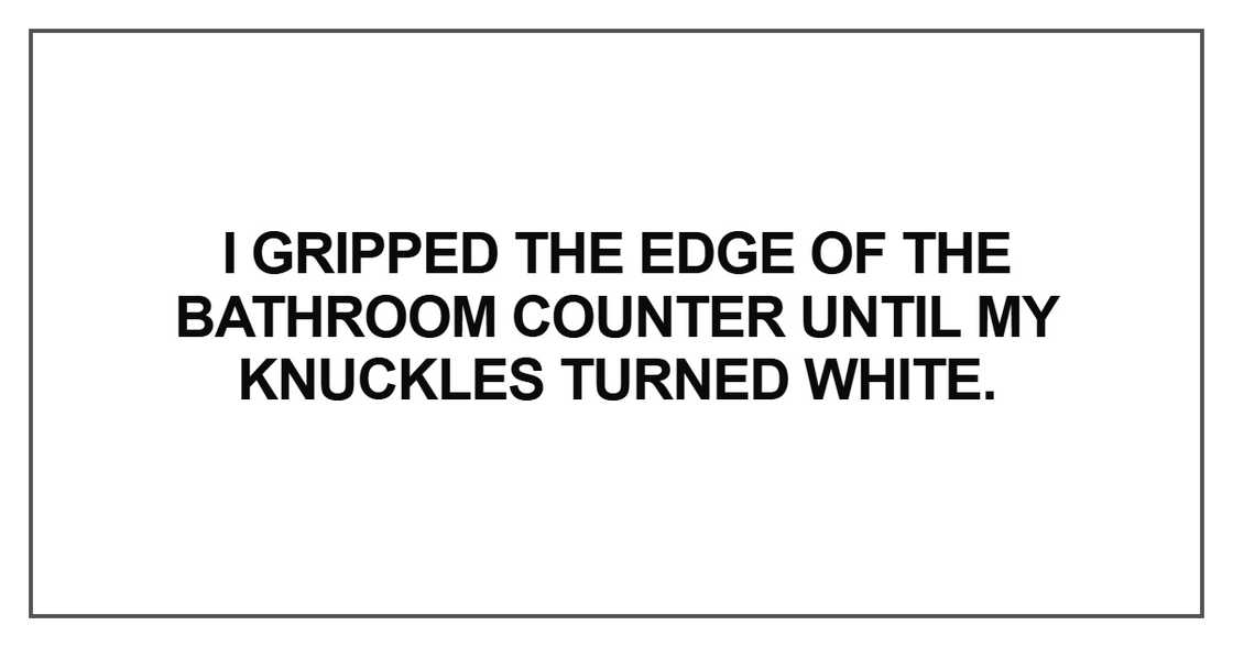 I gripped the edge of the bathroom counter