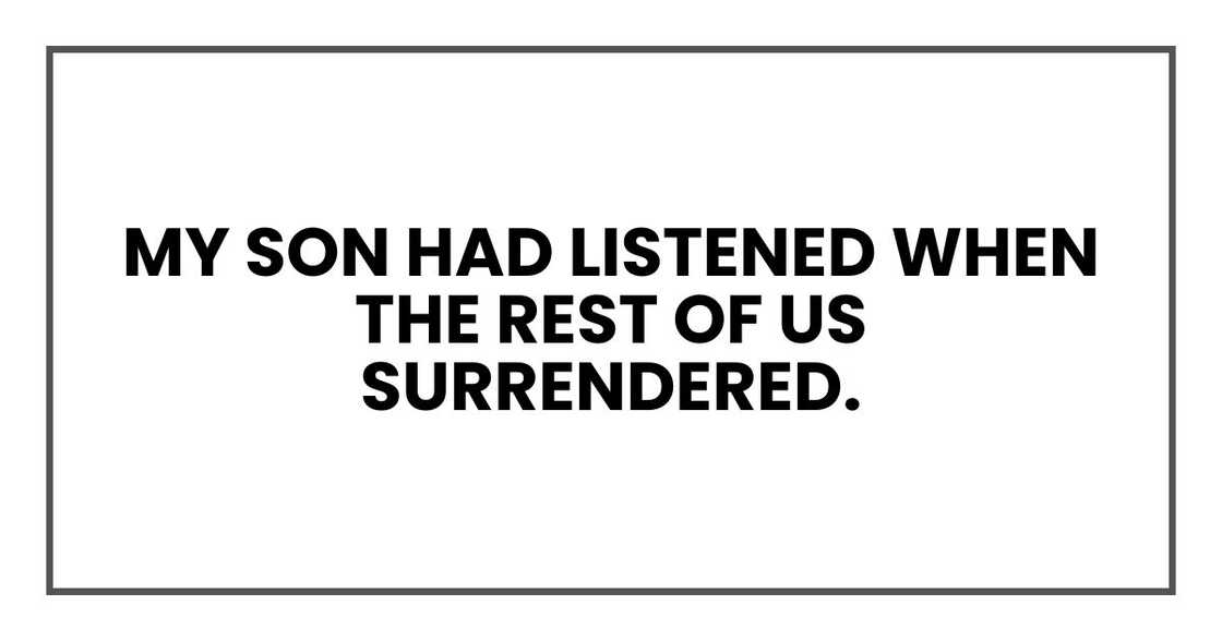 My son had listened when the rest of us surrendered.