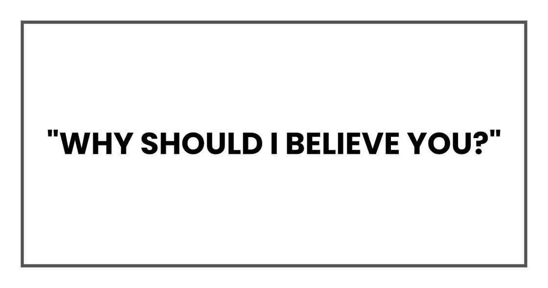 "Why should I believe you?"