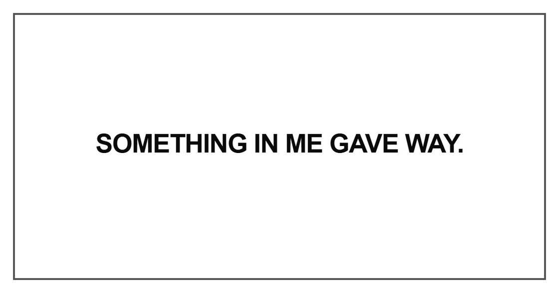 Something in me gave way