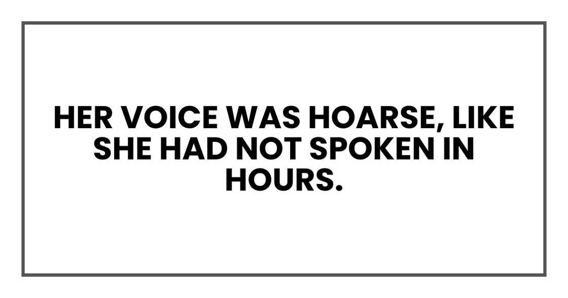Her voice was hoarse, like she had not spoken in hours. Her voice was hoarse, like she had not spoken in hours.