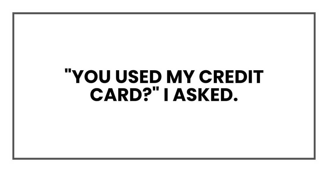 "You used my credit card?" I asked.