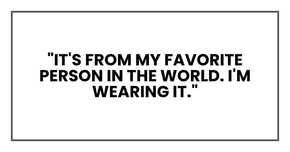 "It's from my favorite person in the world. I'm wearing it." "It's from my favorite person in the world. I'm wearing it."