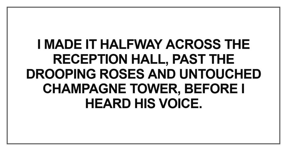 I made it halfway across the reception hall, past the drooping roses I made it halfway across the reception hall, past the drooping roses