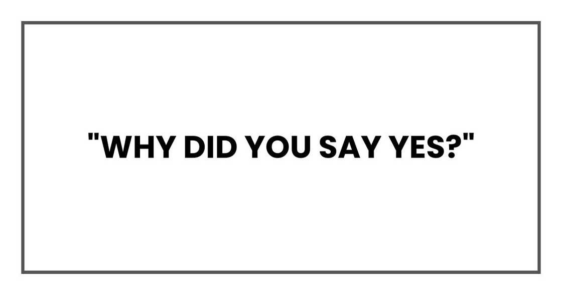 "Why did you say yes?"