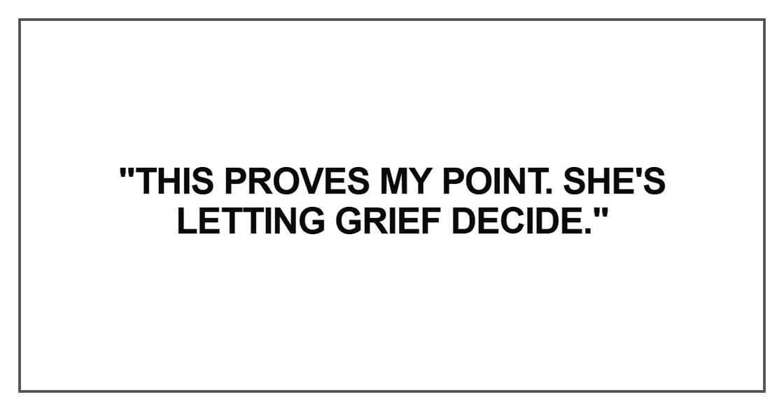 "This proves my point. She's letting grief decide." "This proves my point. She's letting grief decide."