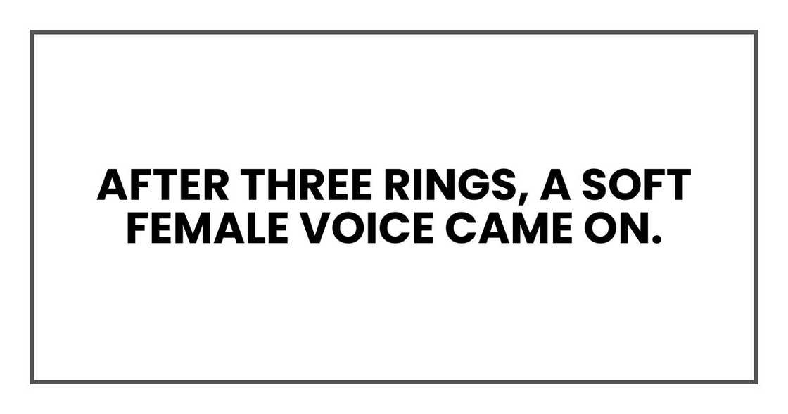 After three rings, a soft female voice came on.