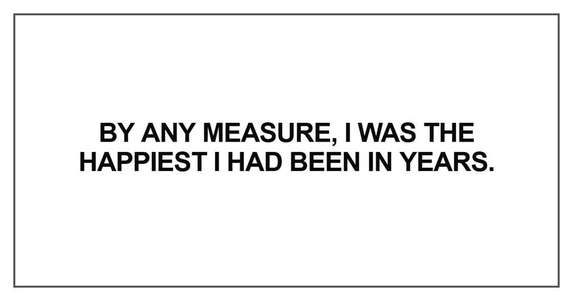 By any measure, I was the happiest I had been in years