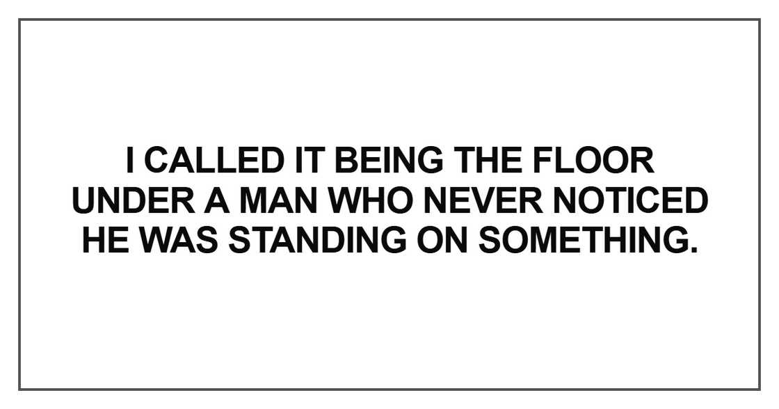 I called it being the floor under a man