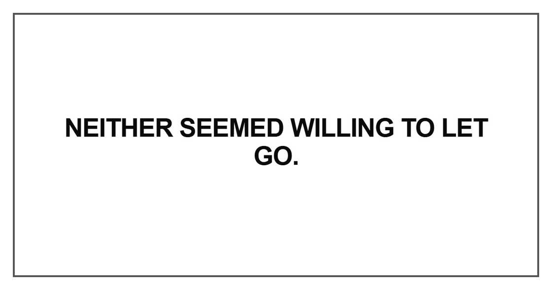 Neither seemed willing to let go.